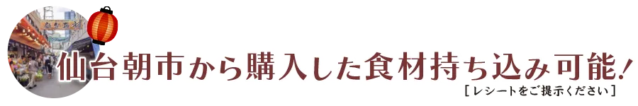 仙台朝市から購入した食材持ち込み可能！[レシートをご提示ください]