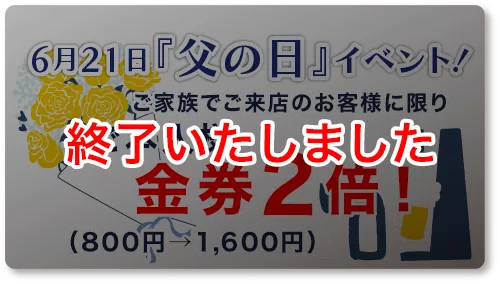 [終了いたしました] 父の日 ご本人様金券2倍！（800円→1,600円）※家族でご来店に限り