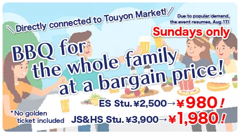 BBQ for the whole family at a bargain price!（JS&HS Stu. 3,900 yen → 1,980 yen／ES Stu.2,500 yen → 980 yen）*No golden ticket included
