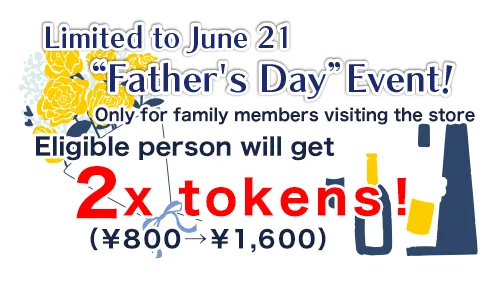 Father's Day: Eligible person will get 2x tokens! (800 yen → 1,600 yen) *Family visits only