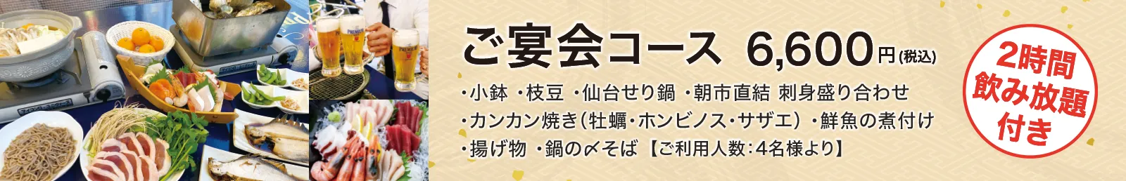 ご宴会コース[・小鉢 ・枝豆 ・仙台せり鍋 ・朝市直結 刺身盛り合わせ ・カンカン焼き（牡蠣・ホンビノス・サザエ） ・鮮魚の煮付け ・揚げ物 ・鍋の〆そば]6,600円(税込)（2時間飲み放題付き）（ご利用人数4名様より）