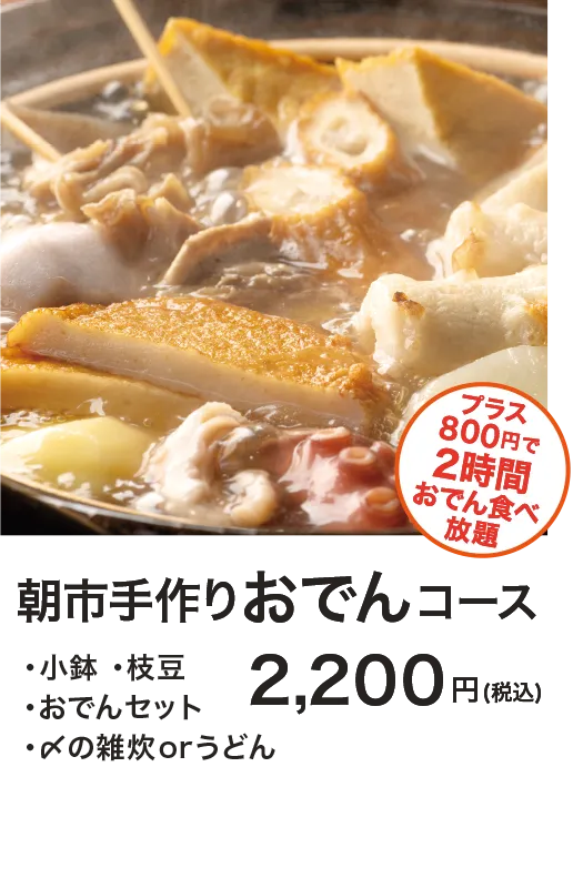 朝市手作りおでんコース[・小鉢 ・枝豆 ・おでんセット ・〆の雑炊orうどん]2,200円(税込)＋800円(税込)でおでん食べ放題
